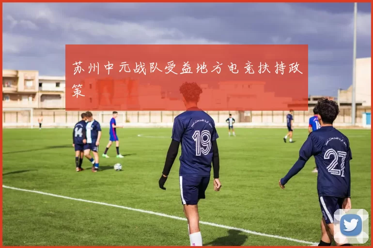 苏州中元战队受益地方电竞扶持政策