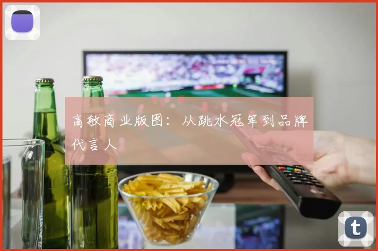 高敏商业版图：从跳水冠军到品牌代言人