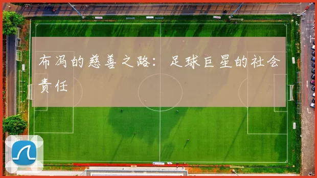 布冯的慈善之路：足球巨星的社会责任