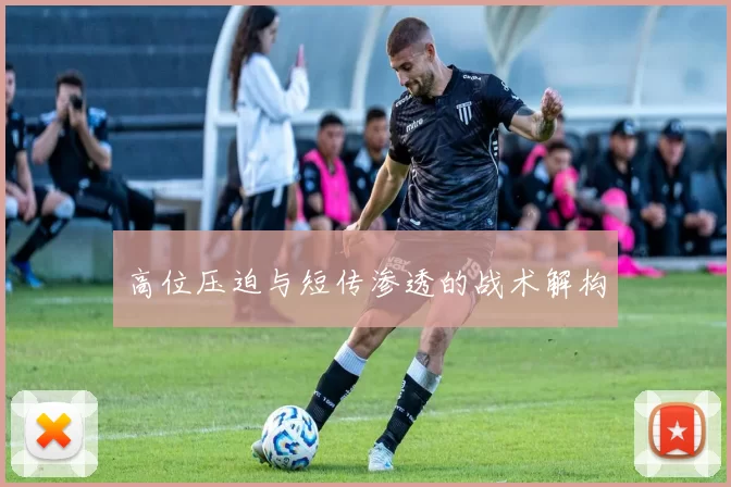 高位压迫与短传渗透的战术解构
