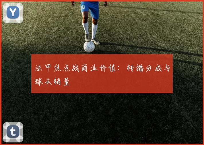 法甲焦点战商业价值：转播分成与球衣销量