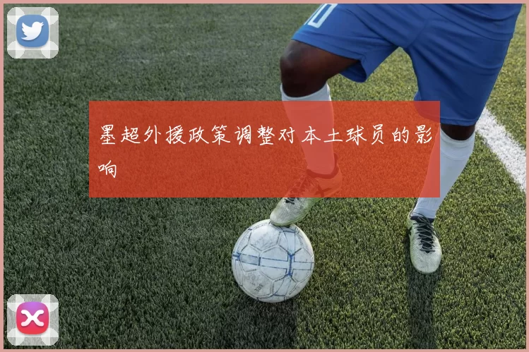 墨超外援政策调整对本土球员的影响