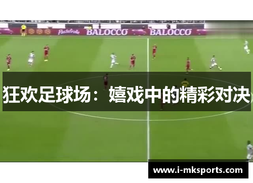 狂欢足球场：嬉戏中的精彩对决