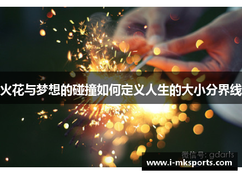 火花与梦想的碰撞如何定义人生的大小分界线